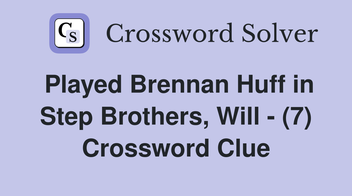 Played Brennan Huff in Step Brothers Will (7) Crossword Clue